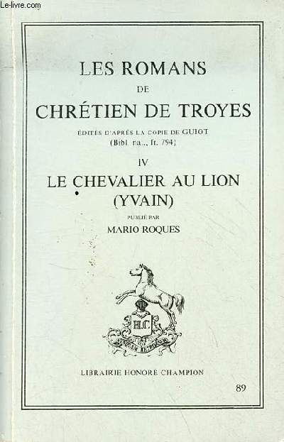 Les romans de chrtien de troyes dits d'aprs la copie de Guiot - Tome 4 : le chevalier au lion (yvain) - Collection les classiques franas du moyen age.