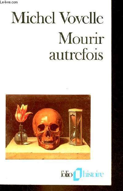 Mourir autrefois - Attitudes collectives devant la mort aux XVIIe et XVIIIe sicles - Collection folio histoire n28.