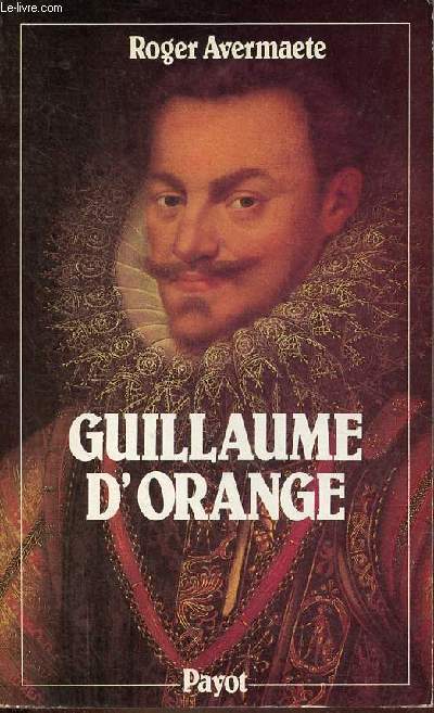 Guillaume d'Orange dit le taciturne 1533-1584 - Collection bibliothque historique.