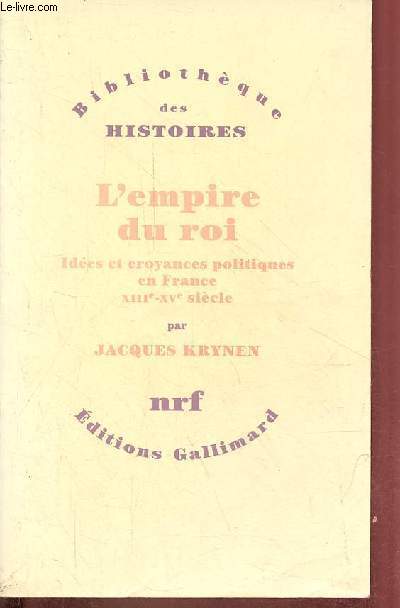 L'empire du roi - Ides et croyances politiques en France XIIIe-XVe sicle - Collection bibliothque des histoires.