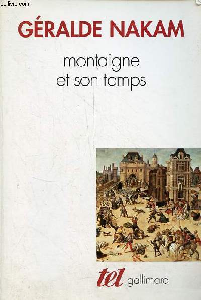 Montaigne et son temps - Les vnements et les essais - l'histoire, la vie, le livre - Collection Tel n222.