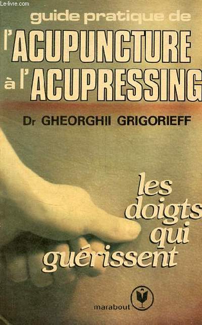 Guide pratique de l'acupuncture  l'acupressing - les doigts qui gurissent - Collection marabout service n422.