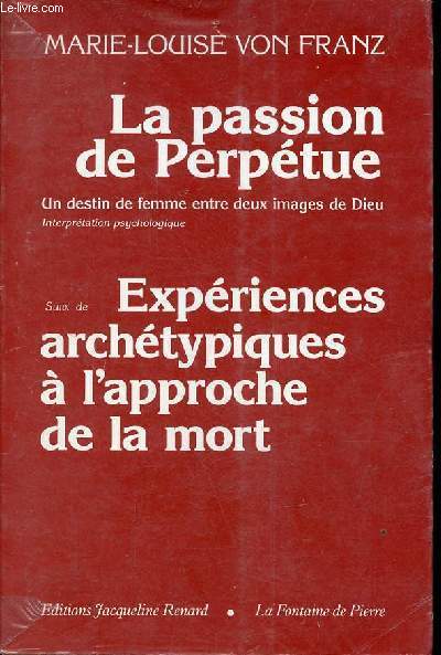 La passion de Perptue - Un destin de femme entre deux images de Dieu interprtation psychologique suivi de expriences archtypiques  l'approche de la mort - Collection 