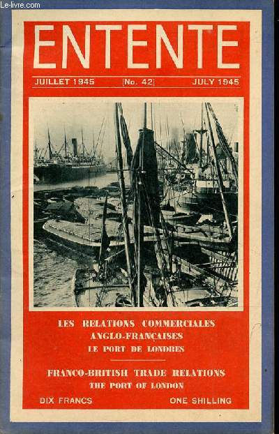Entente n42 juillet 1945 - Editorial - les relations commerciales franco-britanniques - lettres Major Gnral Sir Evan Gibb, William Wallace , Georges Dobbie, G.F.Baskett - le port de Londres - la bonne entente - les antilles britanniques ...