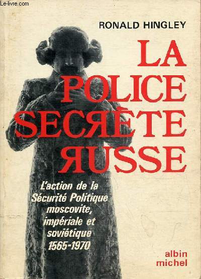 La police secrte russe - L'action de la Scurit Politique moscovite, impriale et sovitique 1565-1970.