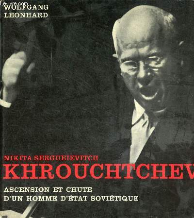 Nikita Sergueievitch Khrouchtchev ascension et chute d'un homme d'tat sovitique.