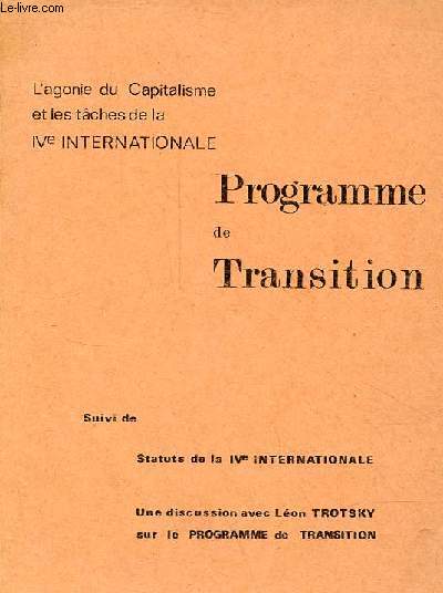 L'agonie du Capitalisme et les tches de la IVe Internationale - Programme de Transition suivi de statuts de la IVe Internationale - Une discussion avec Lon Trotsky sur le programme de transition.