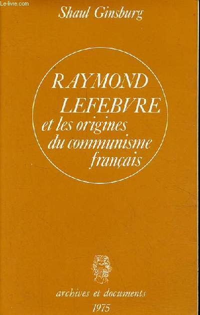 Raymond Lefebvre et les origines du communisme franais - Collection 