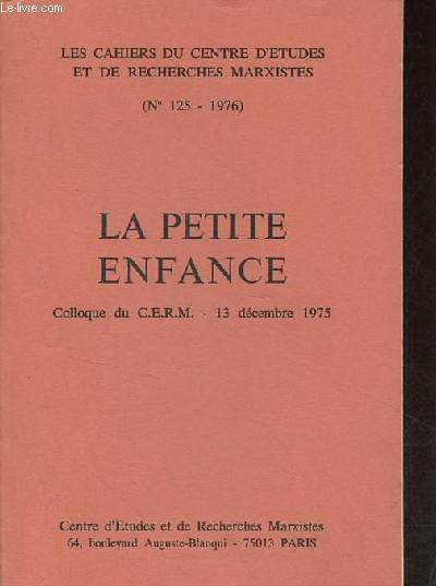 Les cahiers du centre d'tudes et de recherches marxistes n125 1976 - La petite enfance - Colloque du C.E.R.M. 13 dcembre 1975.
