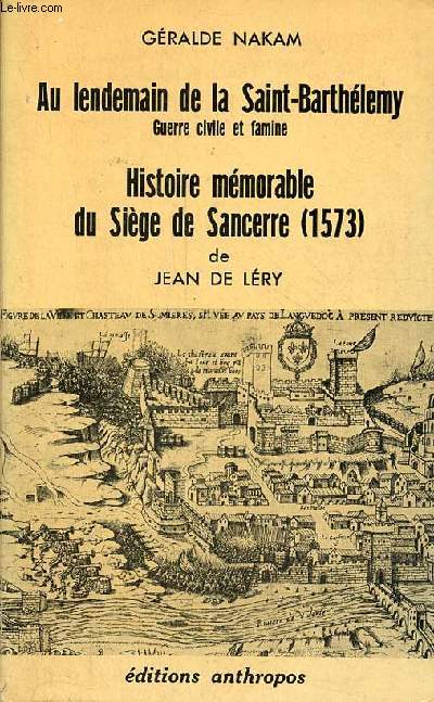 Au lendemain de la Saint-Barthlemy guerre civile et famine - Histoire mmorable du Sige de Sancerre (1573) de Jean de Lry.