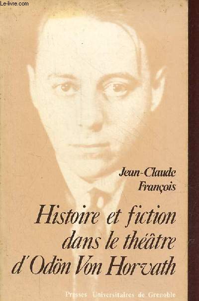 Histoire et fiction dans le thtre d'Odn Von Horvath (1901-1938) - Collection 