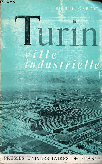 Turin ville industrielle - tude de gographie, conomique et humaine.