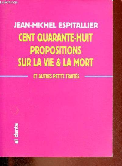 Cent quarante-huit propositions sur la vie et la mort & autres petits traits.