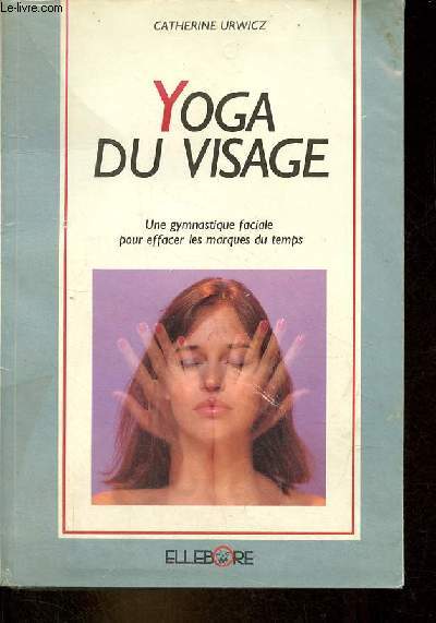 Yoga du visage - Une gymnastique faciale pour effacer les marques du temps.