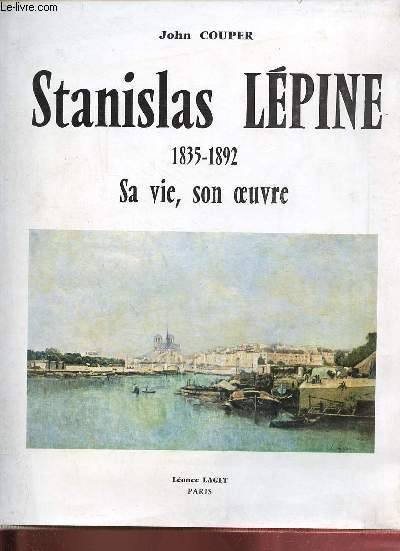 Stanislas Lpine 1835-1892 sa vie, son oeuvre.