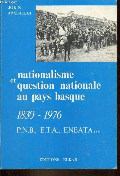 Nationalisme et question nationale au pays basque 1830-1976 P.N.B., E.T.A., ENBATA ...