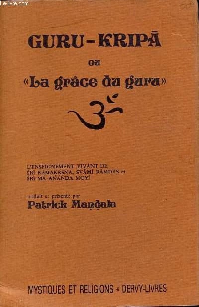 Guru-Kripa ou la grce du guru - L'enseignement vivant de Sri Ramakrsna, Svami Ramdas et Sri Ma Ananda Moyi a travers 108 causeries - histoires - chants et paraboles indits - Collection 