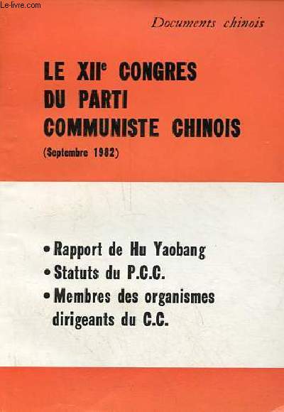 Le XIIe congres du parti communiste chinois (septembre 1982) - Rapport de Hu Yaobang - statuts du P.C.C. - membres des organismes dirigeants du C.C.