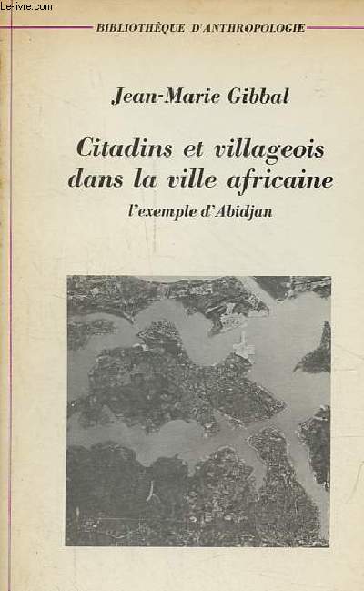 Citadins et paysans dans la ville africaine - l'exemple d'Abidjan - Collection bibliothque d'anthropologie.