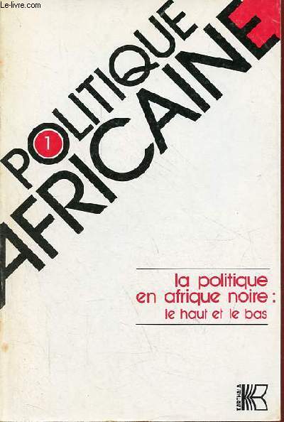 Politique africaine n1 janvier 1981 - La politique en Afrique noire : le haut et le bas - Famine, proltarisation et cration de nouveaux liens de dpendance au Sahel : les rfugis de Mopti et de Lr au Mali - guerre de gurilla et rvolution ...