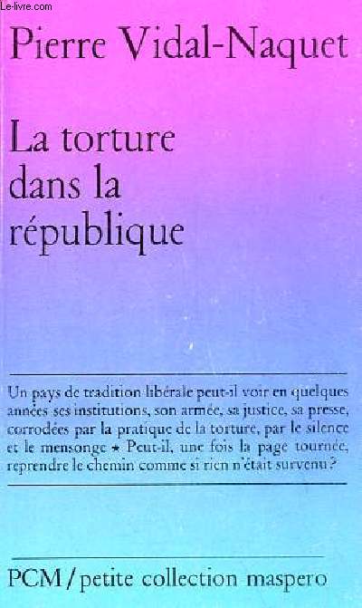 La torture dans la Rpublique - Essai d'histoire et de politique contemporaines (1954-1962) - Petite collection maspero n143.