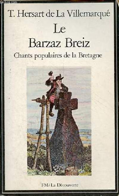 Le barzaz breiz - Chants populaires de la Bretagne recueillis, traduits et annots.