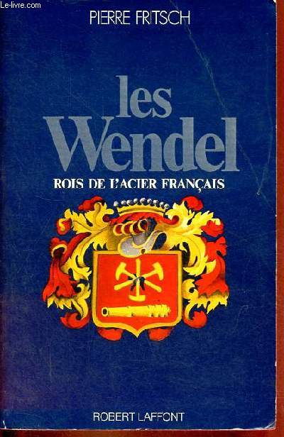 Les Wendel rois de l'acier franais.