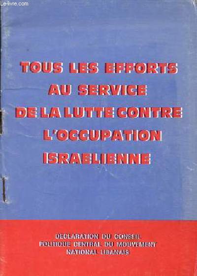 Tous les efforts au service de la lutte contre l'occupation israelienne - dclaration du conseil politique central du mouvement national libanais.