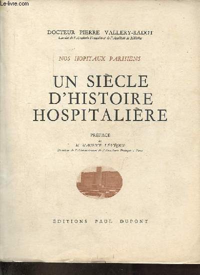 Nos hopitaux parisiens - Un sicle d'histoire hospitalire de Louis-Philippe jusqu' nos jours (1837-1949).
