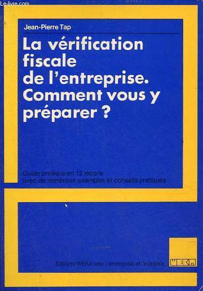 La vrification fiscale de l'entreprise - Comment vous y prparer ?- Guide pratique en 12 leons avec de nombreux exemples et conseils pratiques.
