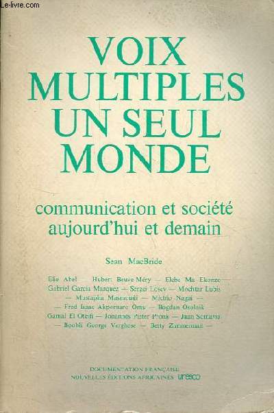 Voix multiples un seul monde - communication et socit aujourd'hui et demain - Vers un nouvel ordre mondial de l'information et de la communication plus juste et plus efficace.