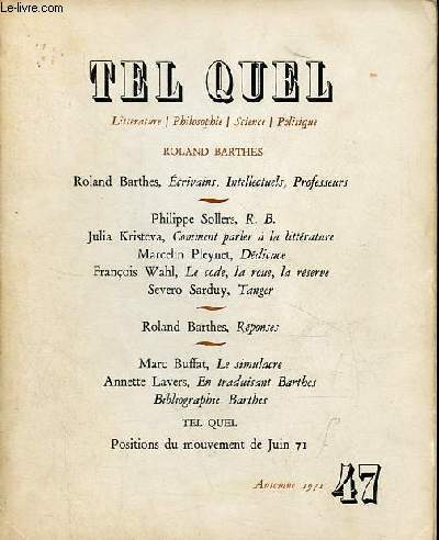 Tel Quel n47 automne 1971 - Roland Barthes, crivains, intellectuels, professeurs - Philippe Sollers, R.B. - Julia Kristeva, comment parler  la littrature - Marcelin Pleynet, ddicace - Franois Wahl, le code, la roue, la rserve ...