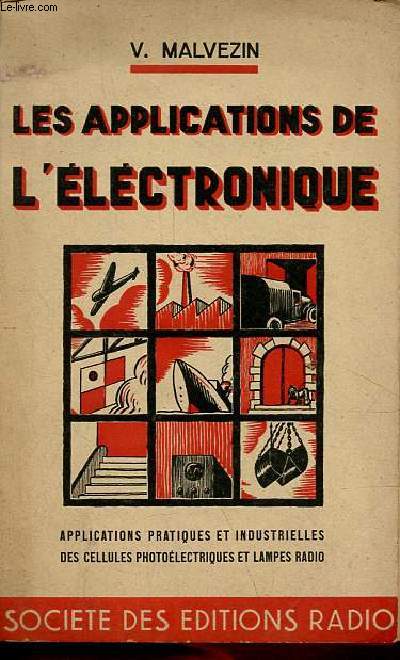 Les applications de l'lectronique - Les mthodes et procds radio electriques dans leurs applications industrielle - l'utilisation des lampes amplificatrices, des cellules et des oscillographes cathodiques dans les usines et les laboratoires.