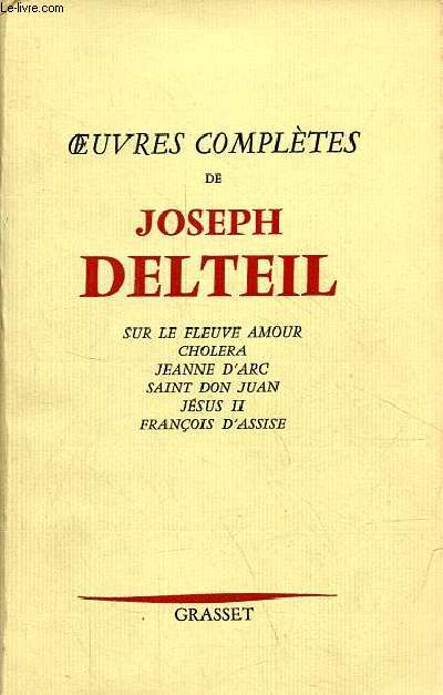 Oeuvres compltes de Joseph Delteil - sur le fleuve amour - cholra - jeanne d'arc - saint don juan - jsus II - franois d'assise.