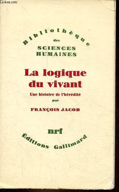 La logique du vivant une histoire de l'hrdit - Collection bibliothque des sciences humaines.