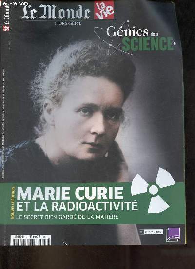 Le Monde hors srie - Marie Curie et la radioactivit le secret bien gard de la matire - Au fil de sa vie - une polonaise  Paris - au coeur des lments - un triomphe endeuill - sur tous les fronts - postface - visite du muse - aller plus loin.