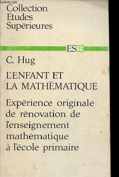 L'enfant et la mathmatique - Exprience originale de rnovation de l'enseignement mathmatique  l'cole primaire - Collection tudes suprieures.