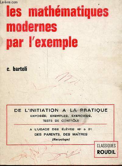Les mathmatiques modernes par l'exemple  l'usage des lves de la 6e  la seconde, des matres et adultes.