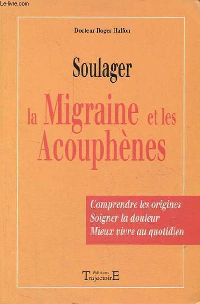 Soulager la migraine et les acouphnes - Comprendre les origines, soigner la douleur, mieux vivre au quotidien.