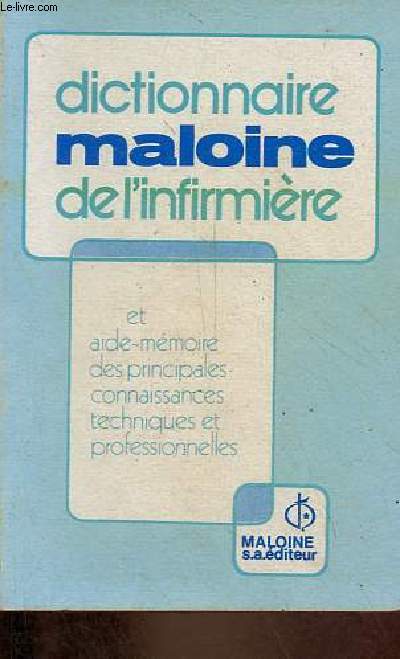 Dictionnaire maloine de l'infirmire et aide-mmoire des principales connaissances professionnelles et techniques.