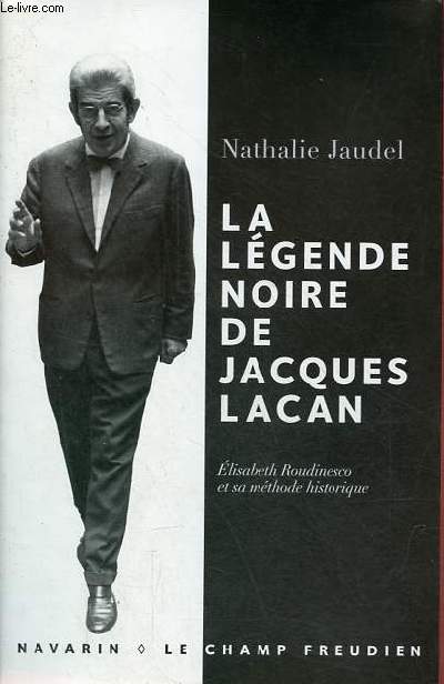 La lgende noire de Jacques Lacan - Elisabeth Roudinesco et sa mthode historique - Collection le champ freudien.