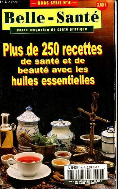 Belle-Sant votre magazine de sant pratique hors srie n4 - Plus de 250 recettes de sant et de beaut avec les huiles essentielles.