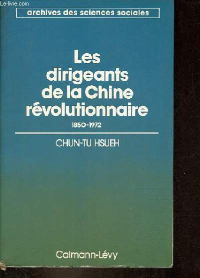 Les dirigeants de la Chine rvolutionnaire 1850-1972 - Collection archives des sciences sociales.