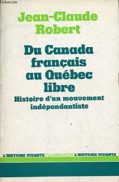 Du Canada franais au Qubec libre - Histoire d'un mouvement indpendantiste - Collection l'histoire vivante.