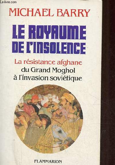 Le royaume de l'insolence - La rsistance afghane du Grand Moghol  l'invasion sovitique.