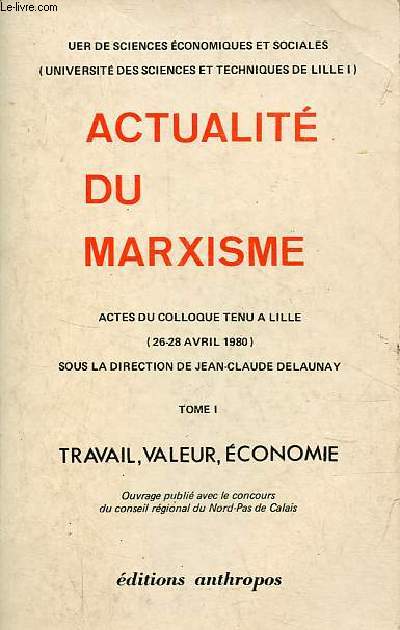 Actualit du marxisme - Actes du colloque tenu a Lille (26-28 avril 1980) - Tome 1 : Travail, valeur, conomie.