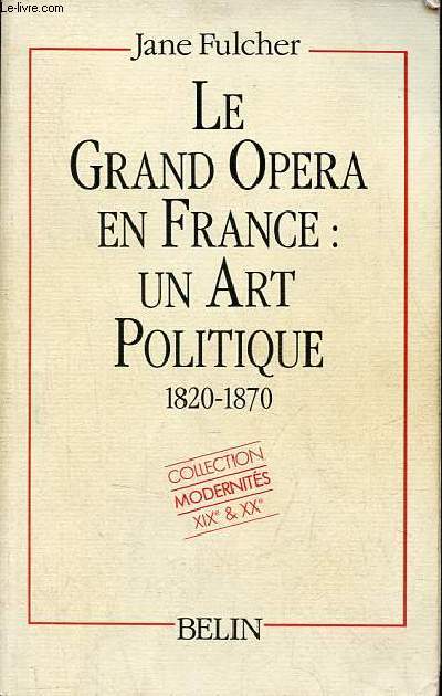 Le grand opera en France : un art politique 1820-1870 - Collection modernits XIXe & XXe.