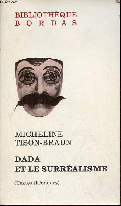 Dada et le surralisme - Textes thoriques sur la posie avec des notices historiques et bibliographiques, des analyses mthodiques, des notes, des questions et une revue des opinions - Collection bibliothque bordas.