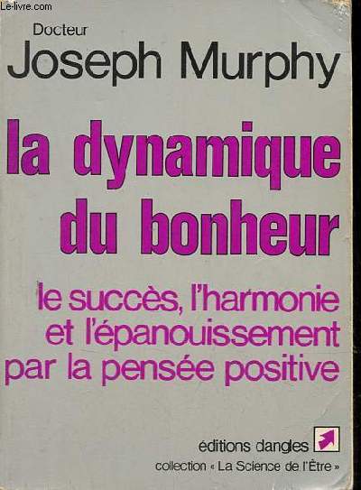 La dynamique du bonheur, le succs, l'harmonie et l'panouissement par la pense positive - Collection la science de l'tre.