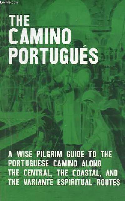The camino portugus - A wise pilgrim guide to the portuguese camino along the central, the coastal, and the variante espiritual routes.
